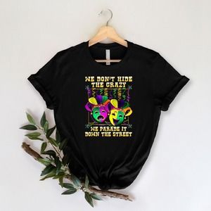 We Don't Hide The Crazy Parade It Down The Street Shirt, Mardi Gras Gift